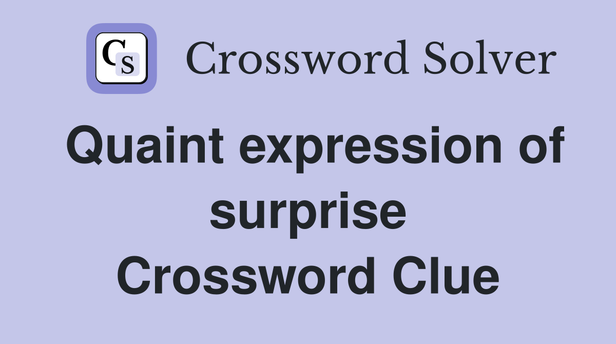 Quaint Expression Of Surprise Crossword Clue Answers Crossword Solver   Quaint Expression Of Surprise